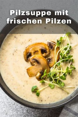  Rizhaoer Pilzsuppe: Ein himmlischer Gaumenschmaus mit feinem Umami und erfrischenden Kräuternoten!